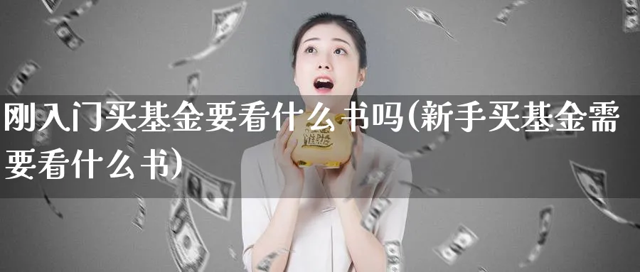 刚入门买基金要看什么书吗(新手买基金需要看什么书)_https://www.aydji.com_理财百科_第1张