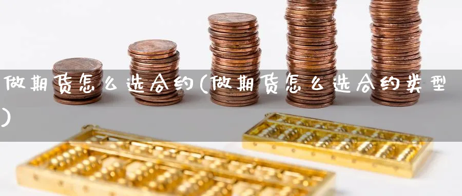 做期货怎么选合约(做期货怎么选合约类型)_https://www.aydji.com_理财百科_第1张