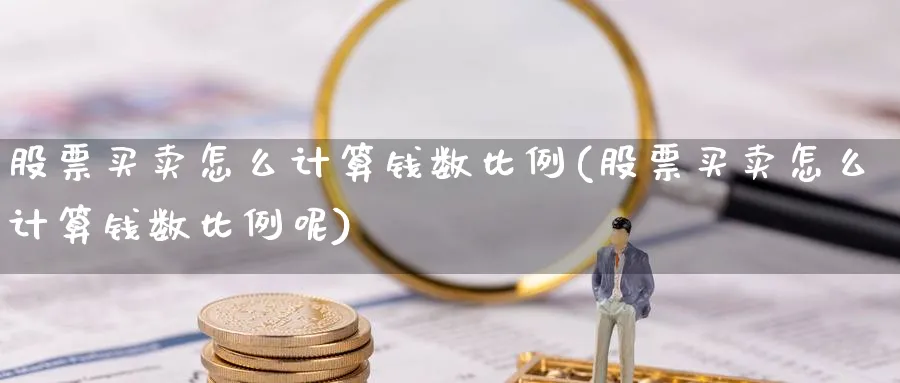 股票买卖怎么计算钱数比例(股票买卖怎么计算钱数比例呢)_https://www.aydji.com_理财百科_第1张