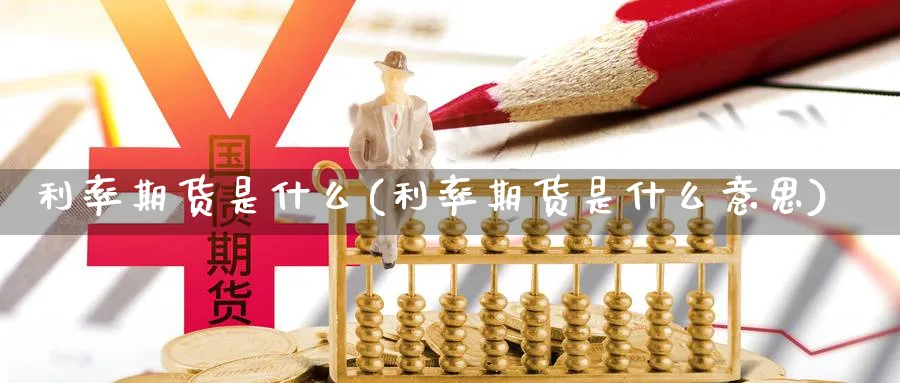 利率期货是什么(利率期货是什么意思)_https://www.aydji.com_期货直播_第1张