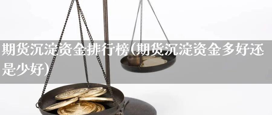 期货沉淀资金排行榜(期货沉淀资金多好还是少好)_https://www.aydji.com_国际期货_第1张