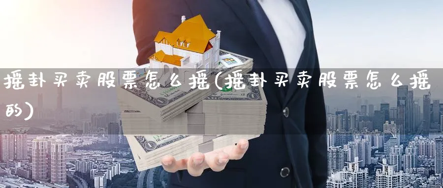 摇卦买卖股票怎么摇(摇卦买卖股票怎么摇的)_https://www.aydji.com_理财百科_第1张