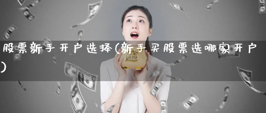 股票新手开户选择(新手买股票选哪家开户)_https://www.aydji.com_期货技术_第1张