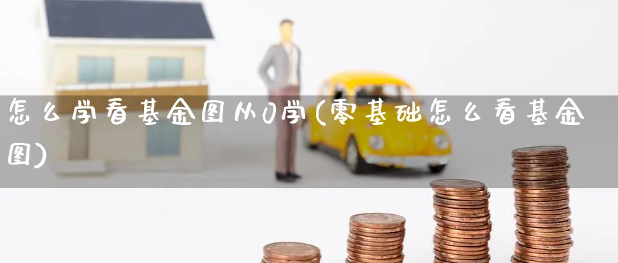 怎么学看基金图从0学(零基础怎么看基金图)_https://www.aydji.com_理财百科_第1张