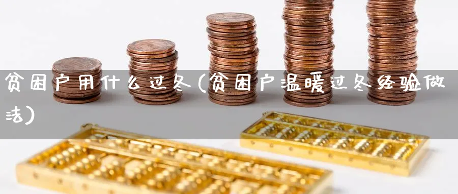 贫困户用什么过冬(贫困户温暖过冬经验做法)_https://www.aydji.com_原油期货_第1张