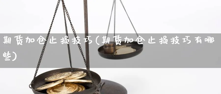 期货加仓止损技巧(期货加仓止损技巧有哪些)_https://www.aydji.com_纳指期货_第1张