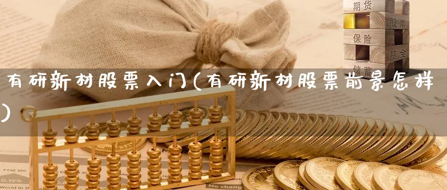 有研新材股票入门(有研新材股票前景怎样)_https://www.aydji.com_期货技术_第1张