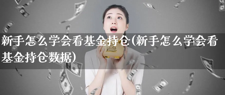 新手怎么学会看基金持仓(新手怎么学会看基金持仓数据)_https://www.aydji.com_内盘期货_第1张