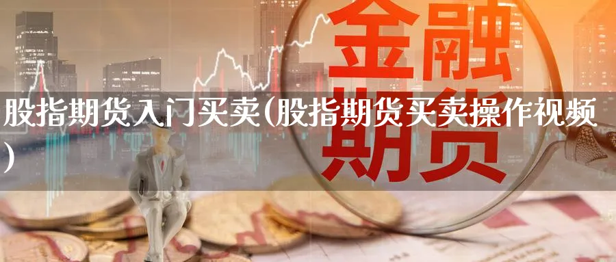 股指期货入门买卖(股指期货买卖操作视频)_https://www.aydji.com_理财百科_第1张