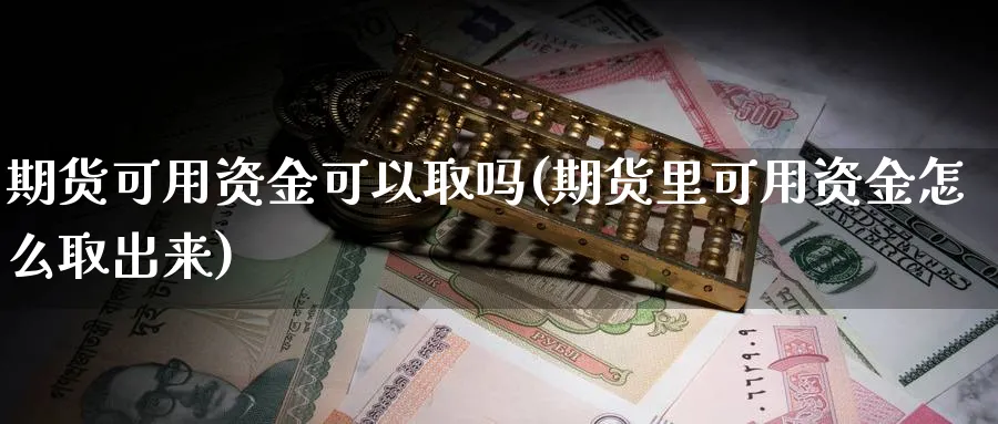 期货可用资金可以取吗(期货里可用资金怎么取出来)_https://www.aydji.com_纳指期货_第1张