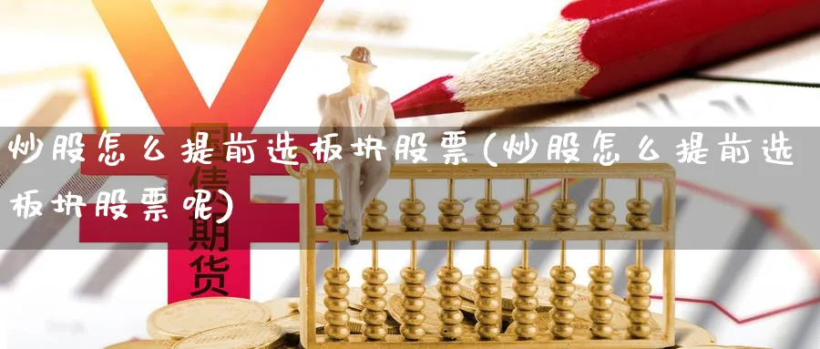 炒股怎么提前选板块股票(炒股怎么提前选板块股票呢)_https://www.aydji.com_理财百科_第1张