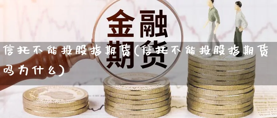 信托不能投股指期货(信托不能投股指期货吗为什么)_https://www.aydji.com_纳指期货_第1张