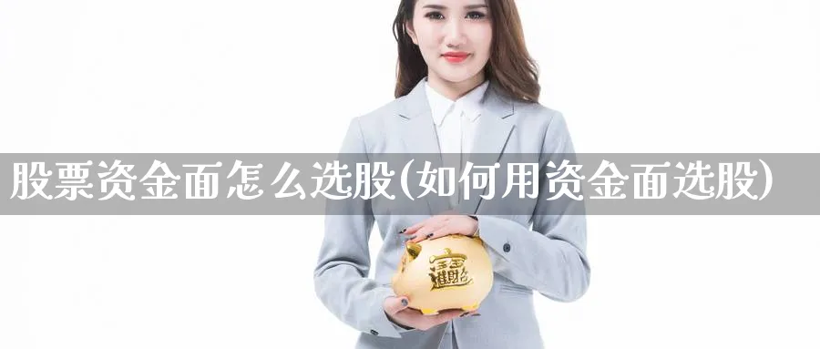 股票资金面怎么选股(如何用资金面选股)_https://www.aydji.com_内盘期货_第1张