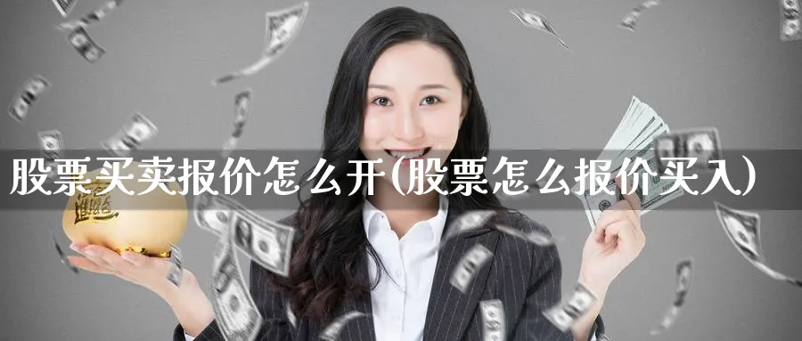 股票买卖报价怎么开(股票怎么报价买入)_https://www.aydji.com_理财百科_第1张