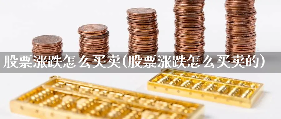 股票涨跌怎么买卖(股票涨跌怎么买卖的)_https://www.aydji.com_期货技术_第1张